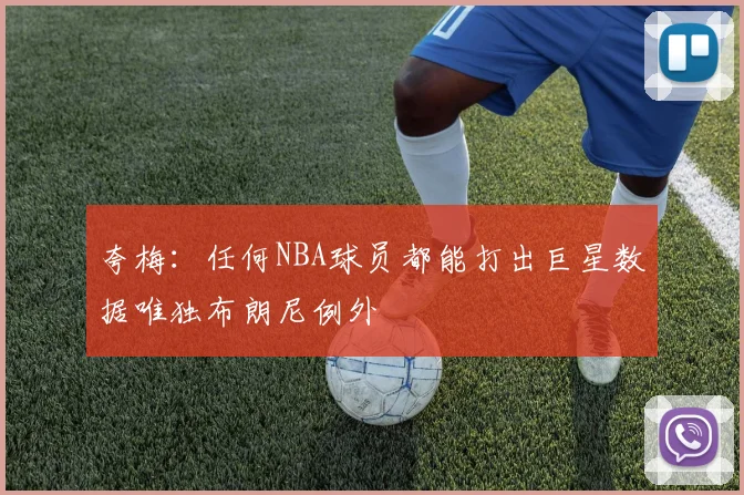 夸梅：任何NBA球员都能打出巨星数据唯独布朗尼例外